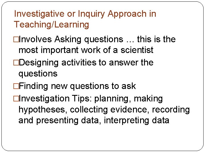 Investigative or Inquiry Approach in Teaching/Learning �Involves Asking questions … this is the most Investigative or Inquiry Approach in Teaching/Learning �Involves Asking questions … this is the most