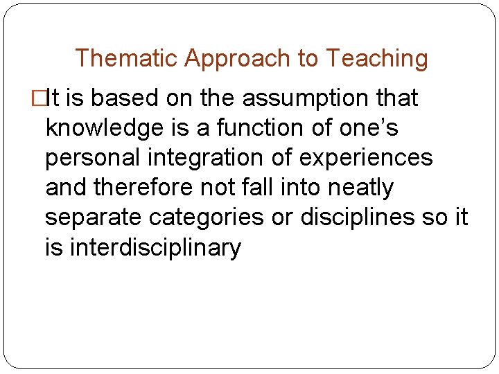 Thematic Approach to Teaching �It is based on the assumption that knowledge is a Thematic Approach to Teaching �It is based on the assumption that knowledge is a