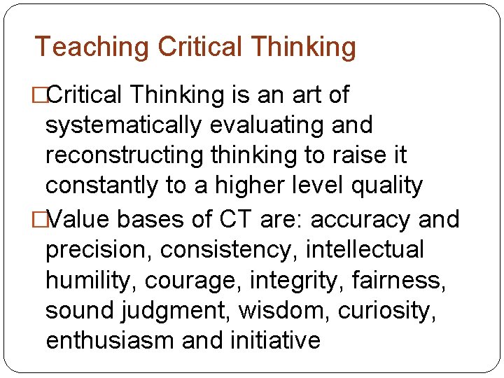 Teaching Critical Thinking �Critical Thinking is an art of systematically evaluating and reconstructing thinking Teaching Critical Thinking �Critical Thinking is an art of systematically evaluating and reconstructing thinking