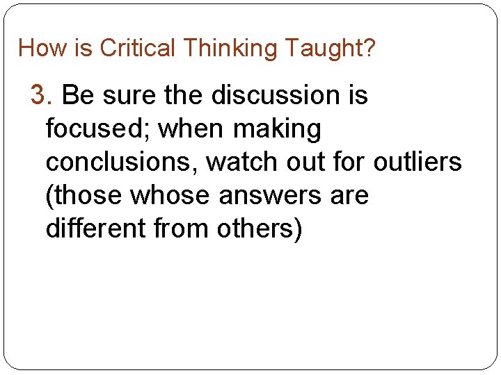 How is Critical Thinking Taught? 3. Be sure the discussion is focused; when making How is Critical Thinking Taught? 3. Be sure the discussion is focused; when making