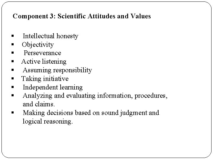Component 3: Scientific Attitudes and Values § Intellectual honesty § Objectivity § Perseverance § Component 3: Scientific Attitudes and Values § Intellectual honesty § Objectivity § Perseverance §