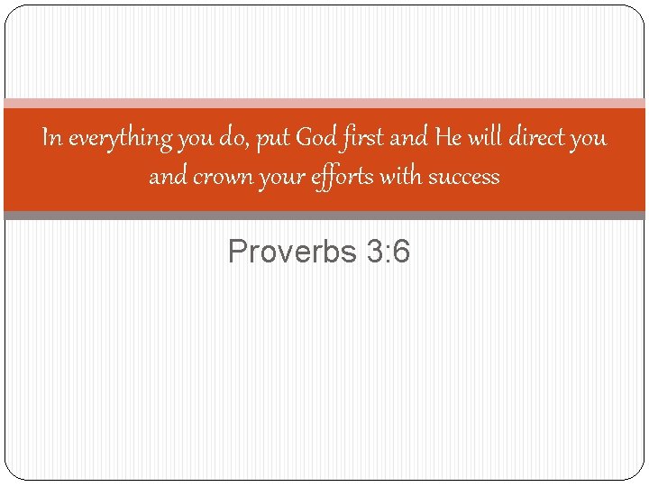 In everything you do, put God first and He will direct you and crown In everything you do, put God first and He will direct you and crown