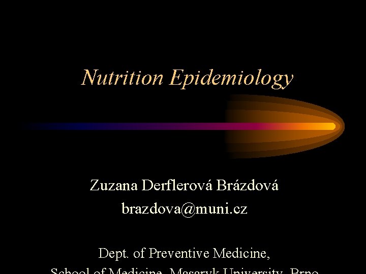 Nutrition Epidemiology Zuzana Derflerová Brázdová brazdova@muni. cz Dept. of Preventive Medicine, 