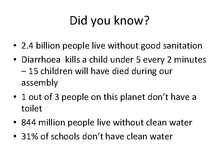 Did you know? • 2. 4 billion people live without good sanitation • Diarrhoea