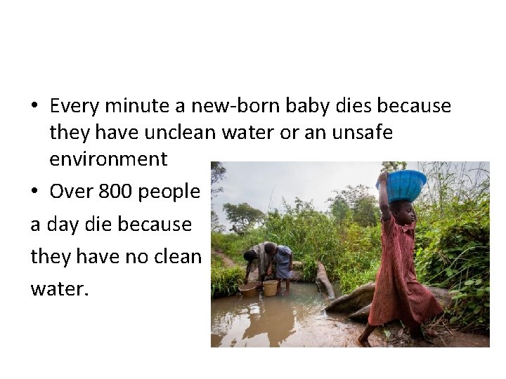  • Every minute a new-born baby dies because they have unclean water or