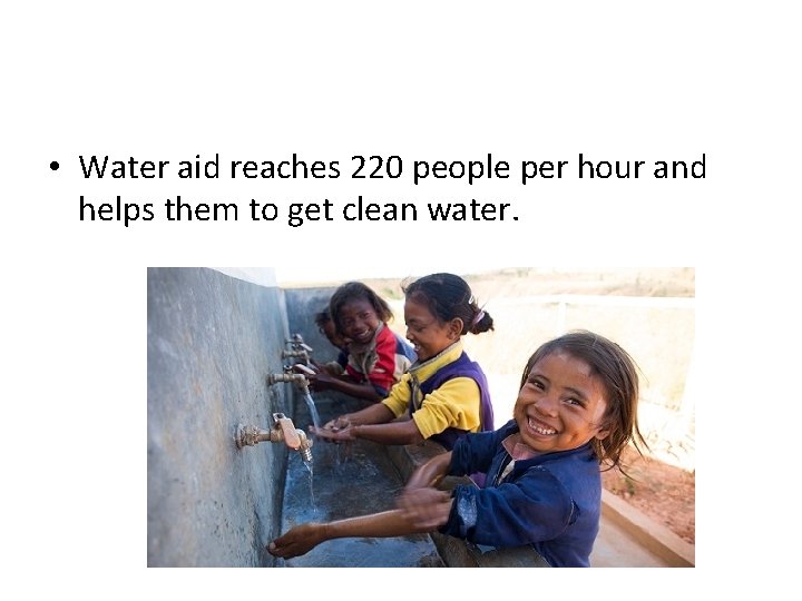  • Water aid reaches 220 people per hour and helps them to get