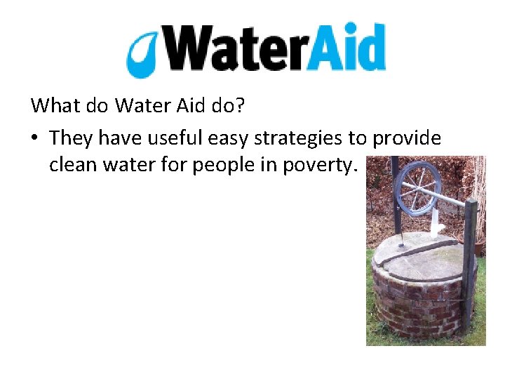 What do Water Aid do? • They have useful easy strategies to provide clean