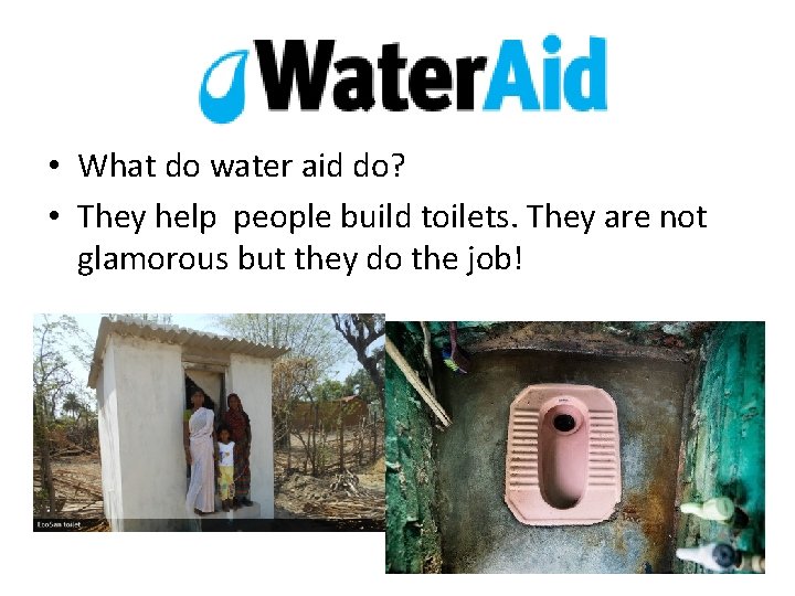  • What do water aid do? • They help people build toilets. They
