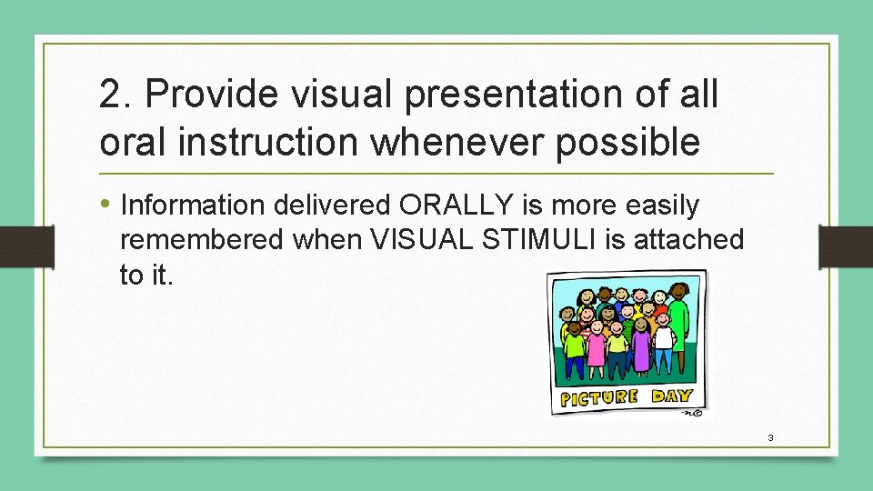 2. Provide visual presentation of all oral instruction whenever possible • Information delivered ORALLY