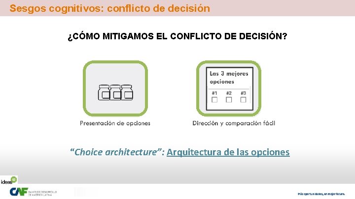 Sesgos cognitivos: conflicto de decisión ¿CÓMO MITIGAMOS EL CONFLICTO DE DECISIÓN? “Choice architecture”: Arquitectura