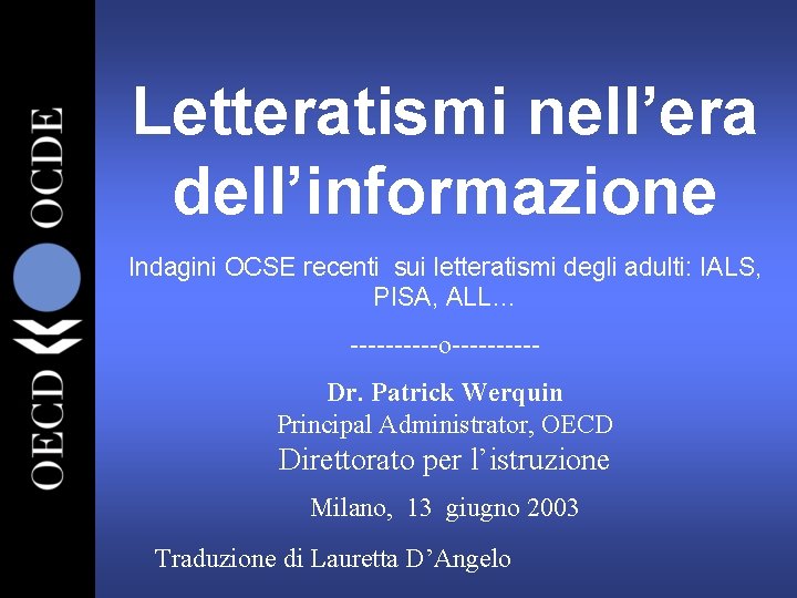 Letteratismi nell’era dell’informazione Indagini OCSE recenti sui letteratismi degli adulti: IALS, PISA, ALL… -----o-----Dr.