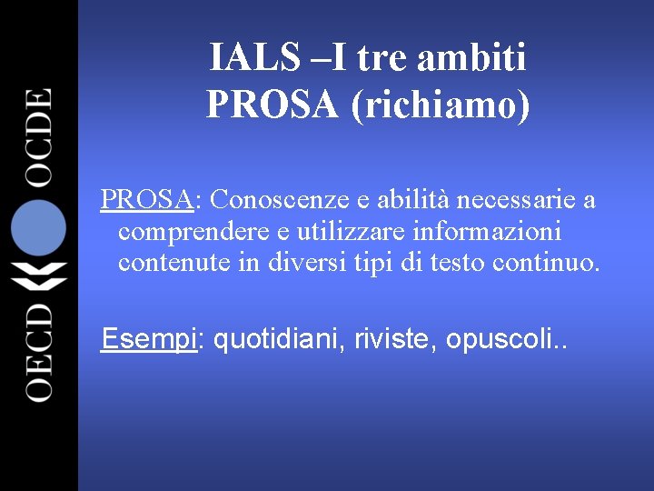 IALS –I tre ambiti PROSA (richiamo) PROSA: Conoscenze e abilità necessarie a comprendere e