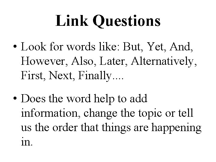 Link Questions • Look for words like: But, Yet, And, However, Also, Later, Alternatively,