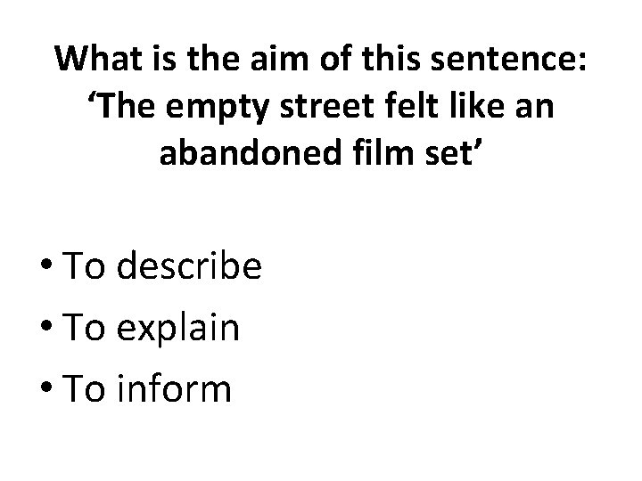 What is the aim of this sentence: ‘The empty street felt like an abandoned