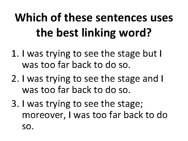 Which of these sentences uses the best linking word? 1. I was trying to