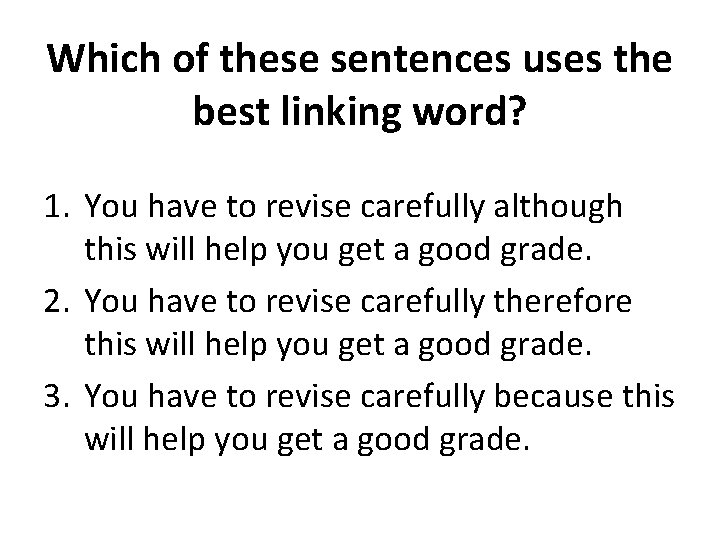 Which of these sentences uses the best linking word? 1. You have to revise