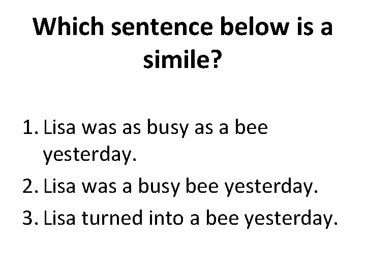 Which sentence below is a simile? 1. Lisa was as busy as a bee