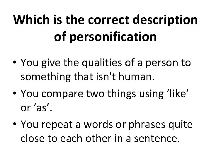 Which is the correct description of personification • You give the qualities of a
