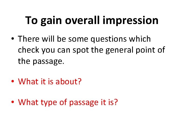 To gain overall impression • There will be some questions which check you can