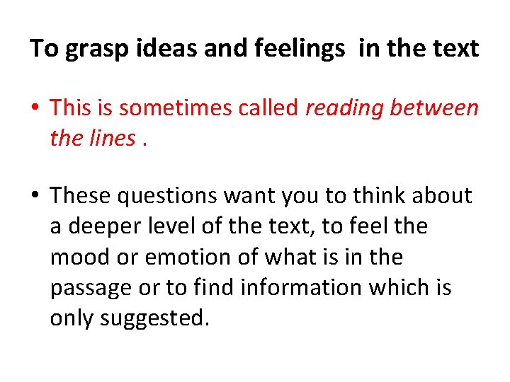To grasp ideas and feelings in the text • This is sometimes called reading
