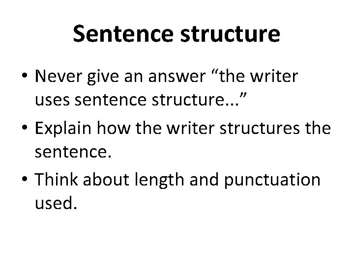 Sentence structure • Never give an answer “the writer uses sentence structure. . .