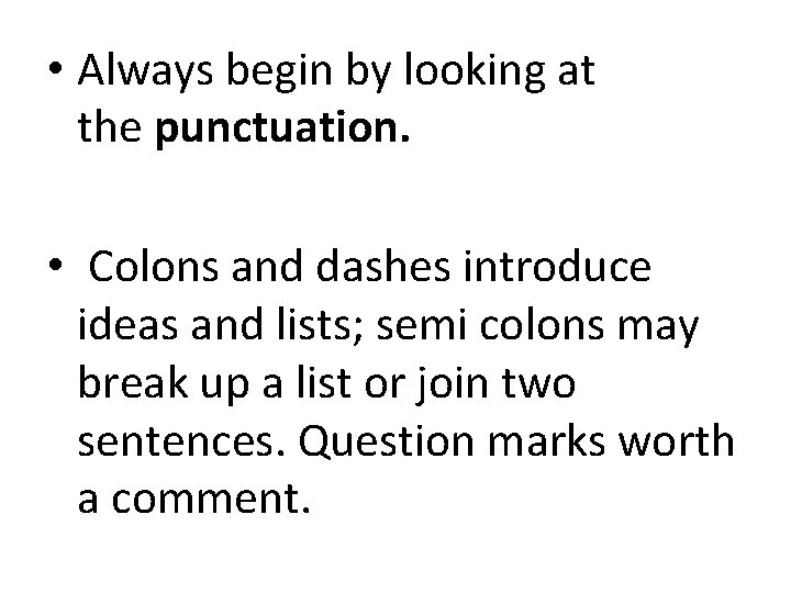  • Always begin by looking at the punctuation. • Colons and dashes introduce