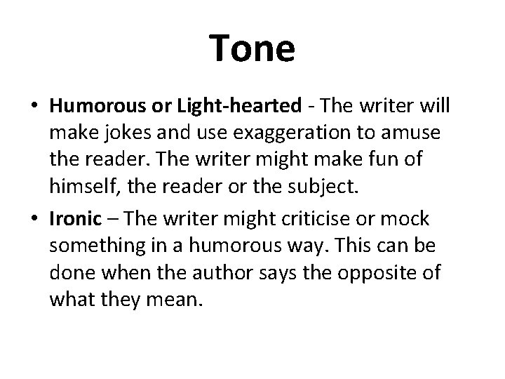 Tone • Humorous or Light-hearted - The writer will make jokes and use exaggeration