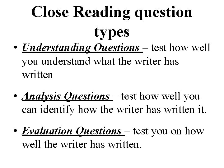 Close Reading question types • Understanding Questions – test how well you understand what