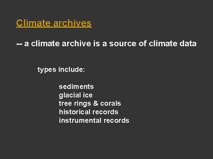Climate archives -- a climate archive is a source of climate data types include: Climate archives -- a climate archive is a source of climate data types include: