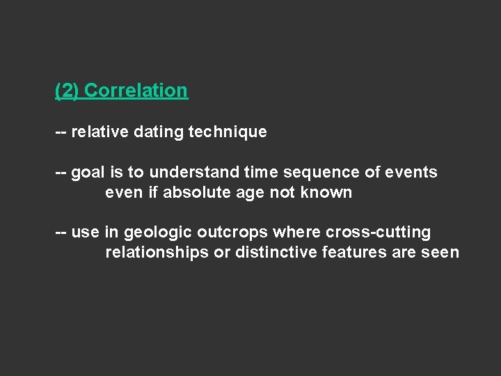 (2) Correlation -- relative dating technique -- goal is to understand time sequence of (2) Correlation -- relative dating technique -- goal is to understand time sequence of