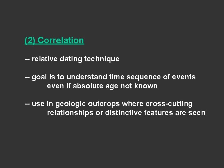 (2) Correlation -- relative dating technique -- goal is to understand time sequence of