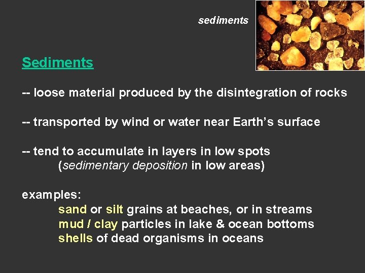 sediments Sediments -- loose material produced by the disintegration of rocks -- transported by