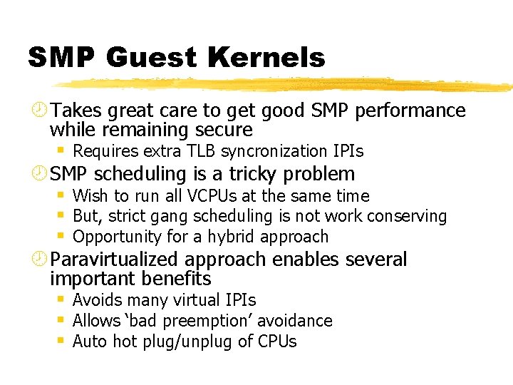 SMP Guest Kernels ¾ Takes great care to get good SMP performance while remaining