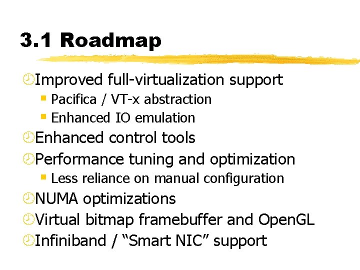 3. 1 Roadmap ¾Improved full-virtualization support § Pacifica / VT-x abstraction § Enhanced IO