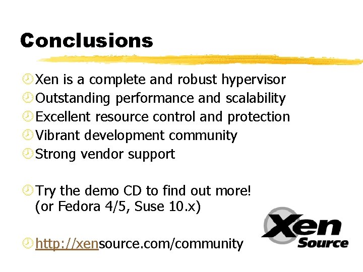 Conclusions ¾ Xen is a complete and robust hypervisor ¾ Outstanding performance and scalability