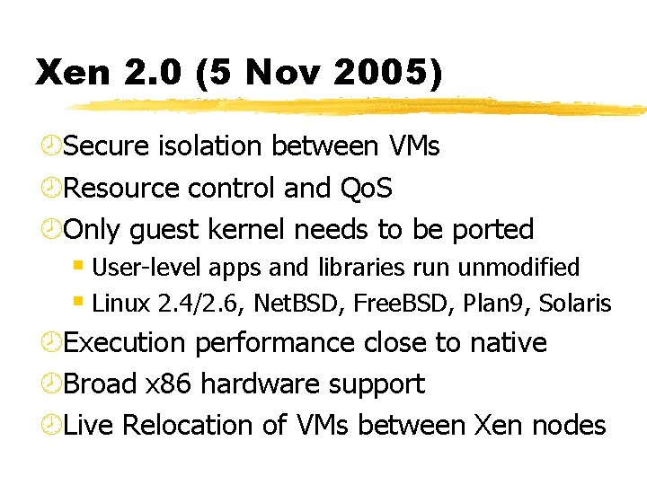 Xen 2. 0 (5 Nov 2005) ¾Secure isolation between VMs ¾Resource control and Qo.