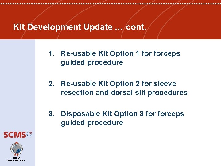 Kit Development Update … cont. 1. Re-usable Kit Option 1 forceps guided procedure 2.