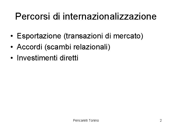 Percorsi di internazionalizzazione • Esportazione (transazioni di mercato) • Accordi (scambi relazionali) • Investimenti