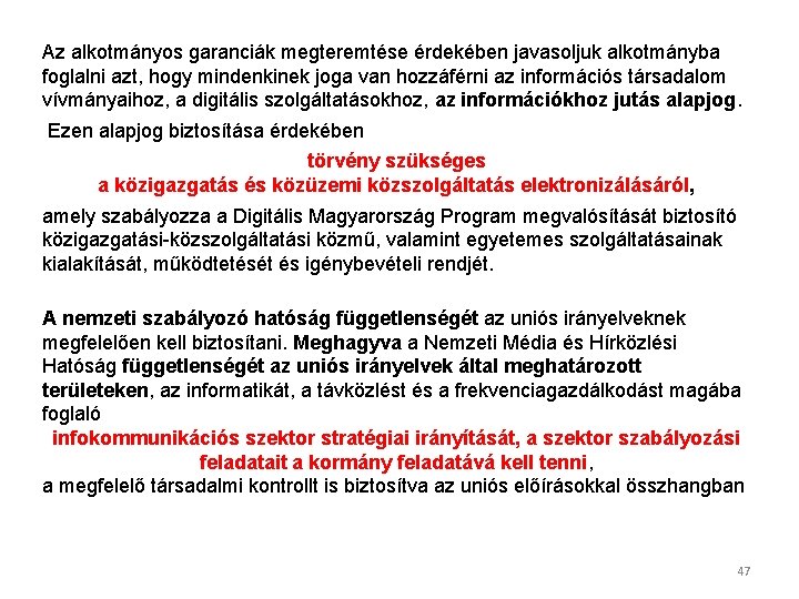 Az alkotmányos garanciák megteremtése érdekében javasoljuk alkotmányba foglalni azt, hogy mindenkinek joga van hozzáférni