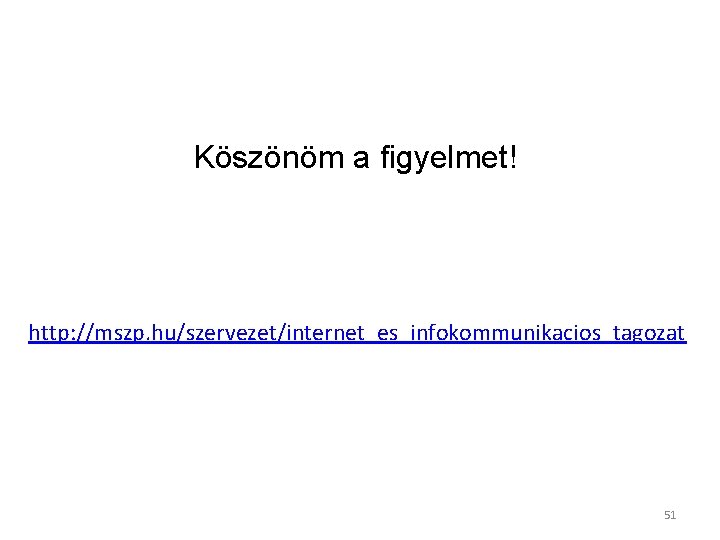 Köszönöm a figyelmet! http: //mszp. hu/szervezet/internet_es_infokommunikacios_tagozat 51 