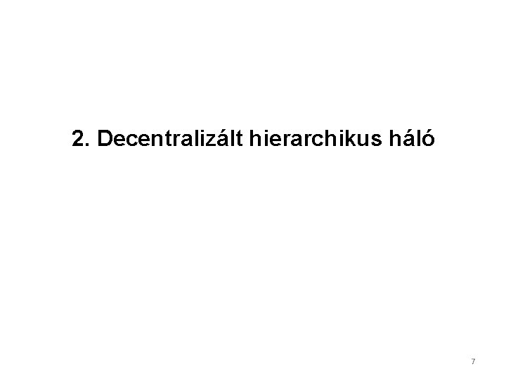 2. Decentralizált hierarchikus háló 7 