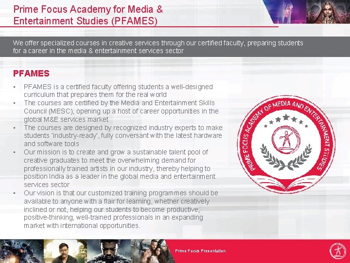 Prime Focus Academy for Media & Entertainment Studies (PFAMES) We offer specialized courses in