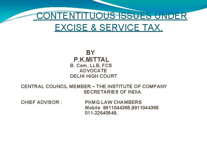  CONTENTITUOUS ISSUES UNDER EXCISE & SERVICE TAX. BY P. K. MITTAL B. Com,