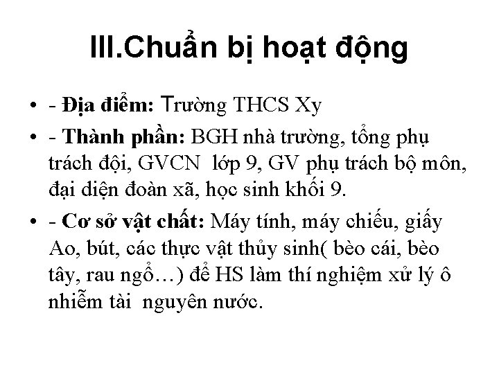 III. Chuẩn bị hoạt động • - Địa điểm: Trường THCS Xy • -