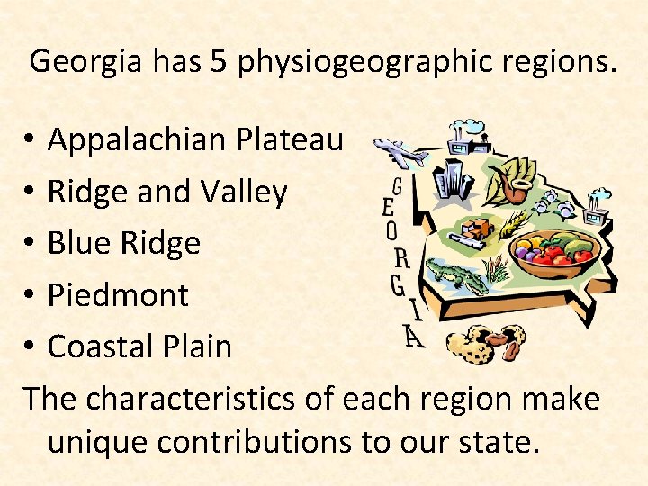 Georgia has 5 physiogeographic regions. • Appalachian Plateau • Ridge and Valley • Blue
