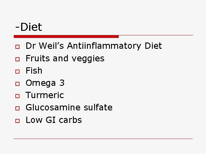 -Diet o o o o Dr Weil’s Antiinflammatory Diet Fruits and veggies Fish Omega