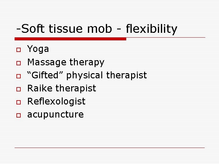 -Soft tissue mob - flexibility o o o Yoga Massage therapy “Gifted” physical therapist