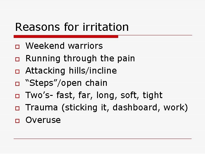 Reasons for irritation o o o o Weekend warriors Running through the pain Attacking