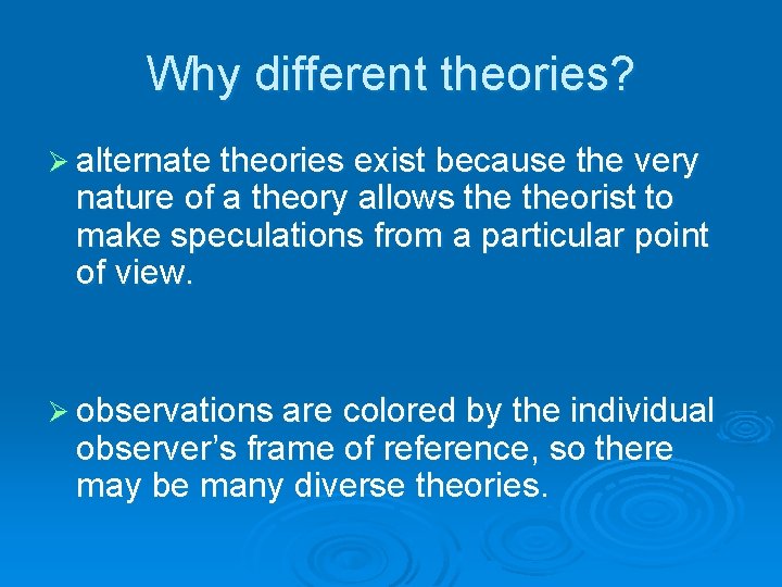 Why different theories? Ø alternate theories exist because the very nature of a theory