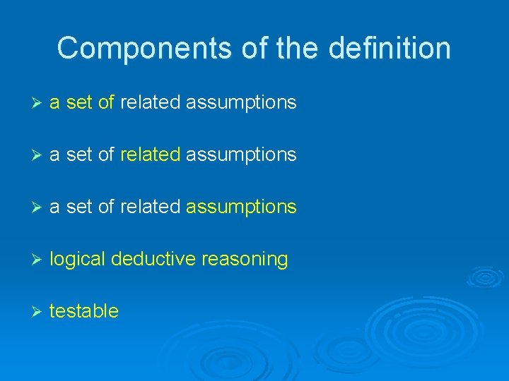 Components of the definition Ø a set of related assumptions Ø logical deductive reasoning